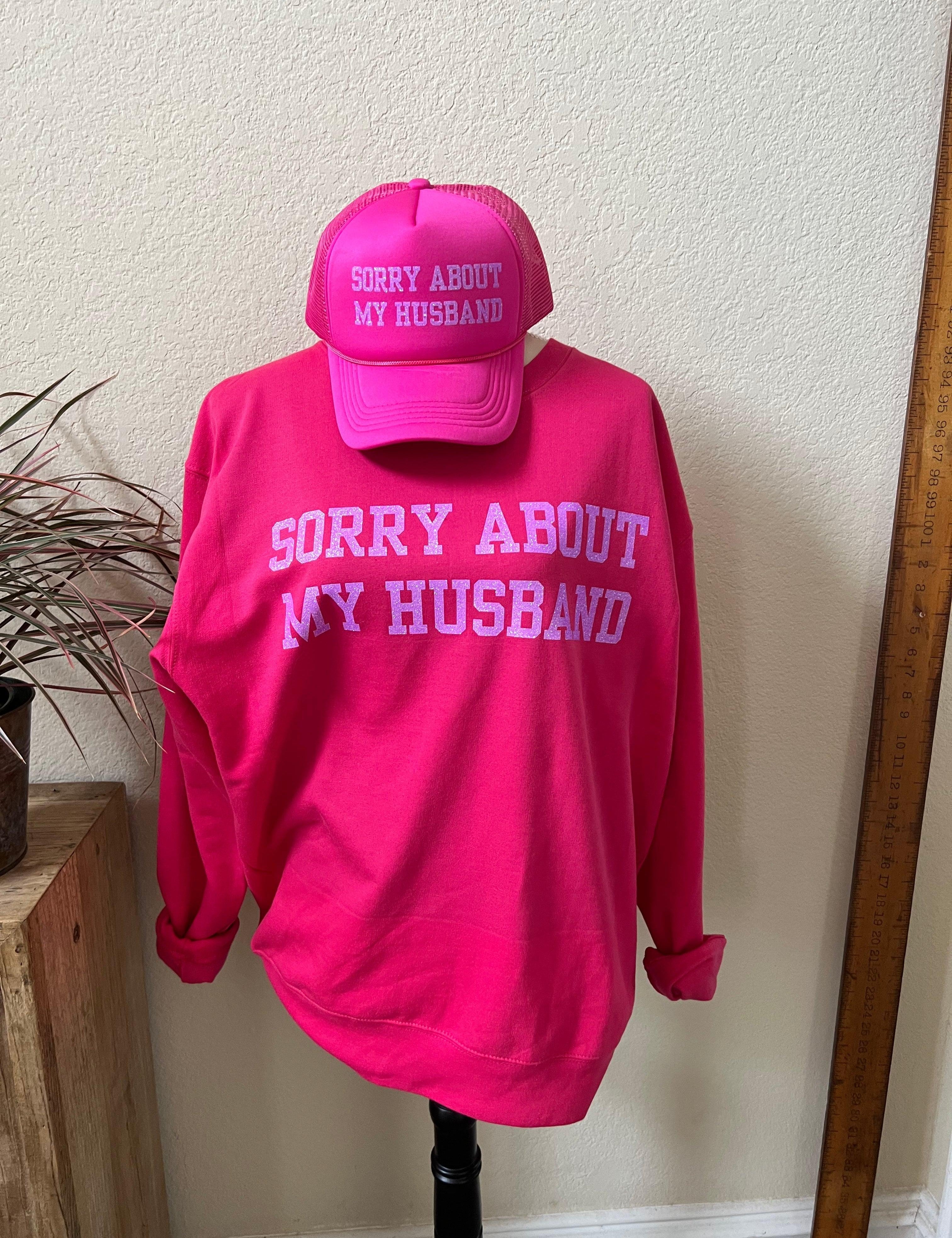 Sorry About My Husband Sweatshirt - Hot Pink on Simply Obsessed