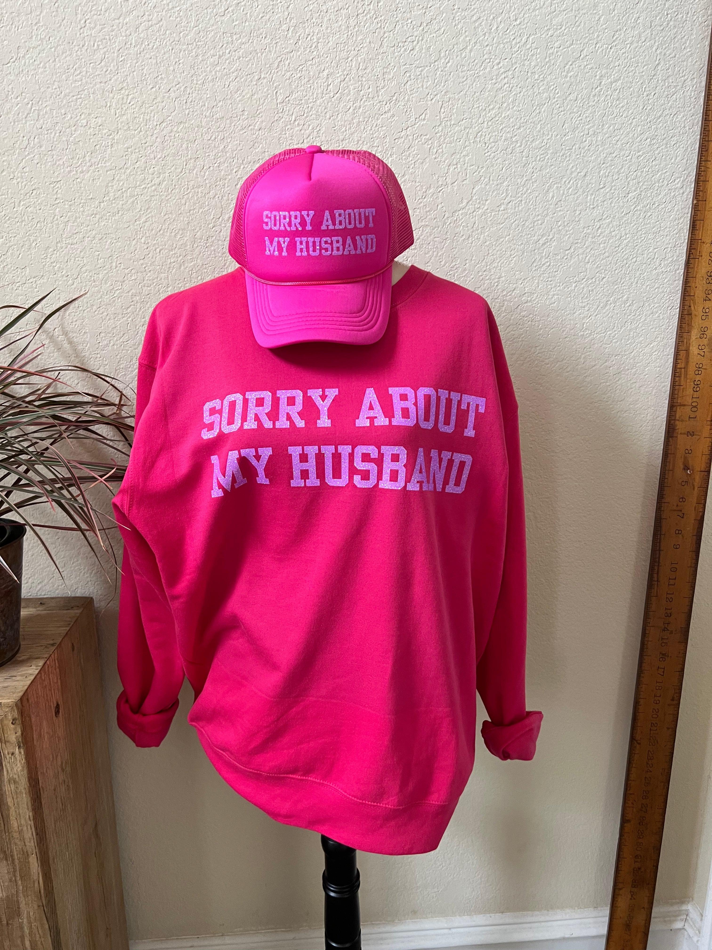 Sorry About My Husband Sweatshirt - Hot Pink on Simply Obsessed